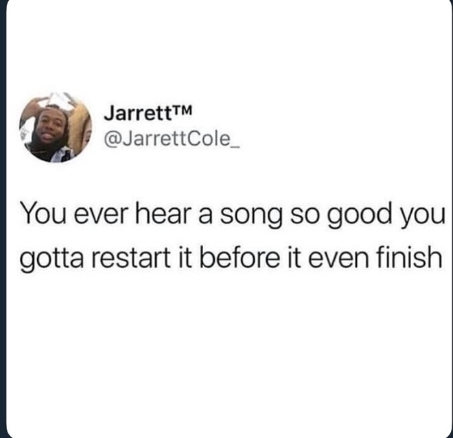 JarrettTM Cole You ever hear a song so good you gotta restart it before it even finish