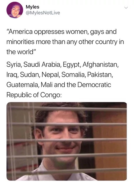 office devious jim meme - Myles "America oppresses women, gays and minorities more than any other country in the world" Syria, Saudi Arabia, Egypt, Afghanistan, Iraq, Sudan, Nepal, Somalia, Pakistan, Guatemala, Mali and the Democratic Republic of Congo