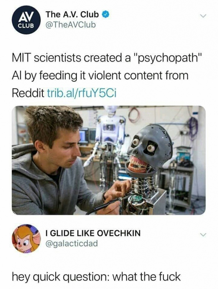 psychopath robot meme - Av The A.V. Club Club Mit scientists created a "psychopath" Al by feeding it violent content from Reddit trib.alrfuY5Ci I Glide Ovechkin hey quick question what the fuck