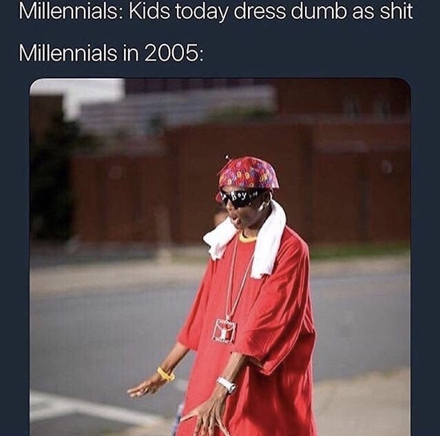 millennials in 2005 - Millennials Kids today dress dumb as shit Millennials in 2005