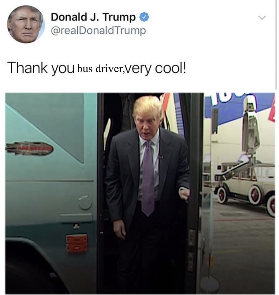 thank you bus driver meme - Donald J. Trump Trump Thank you bus driver,very cool!