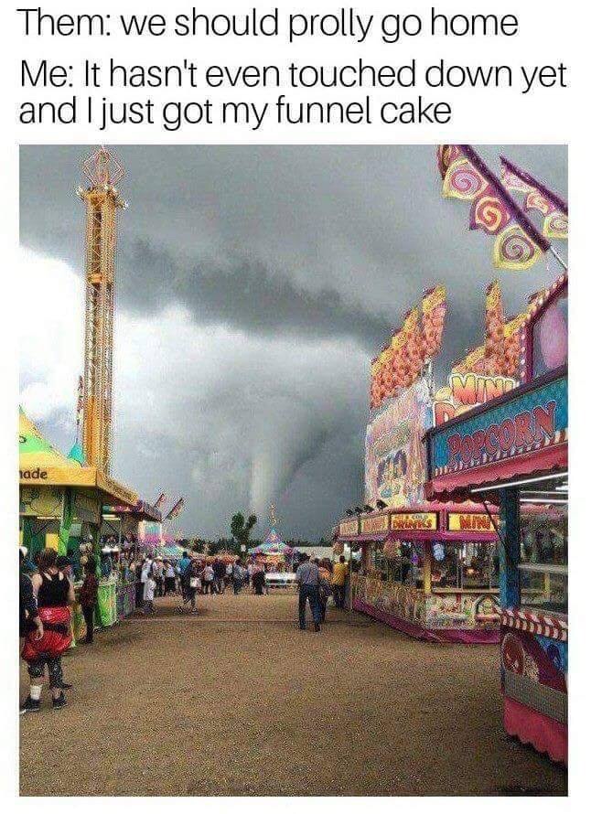 texans in a tornado meme - Them we should prolly go home Me It hasn't even touched down yet and I just got my funnel cake non Solo Sans Svoris Ress Ur