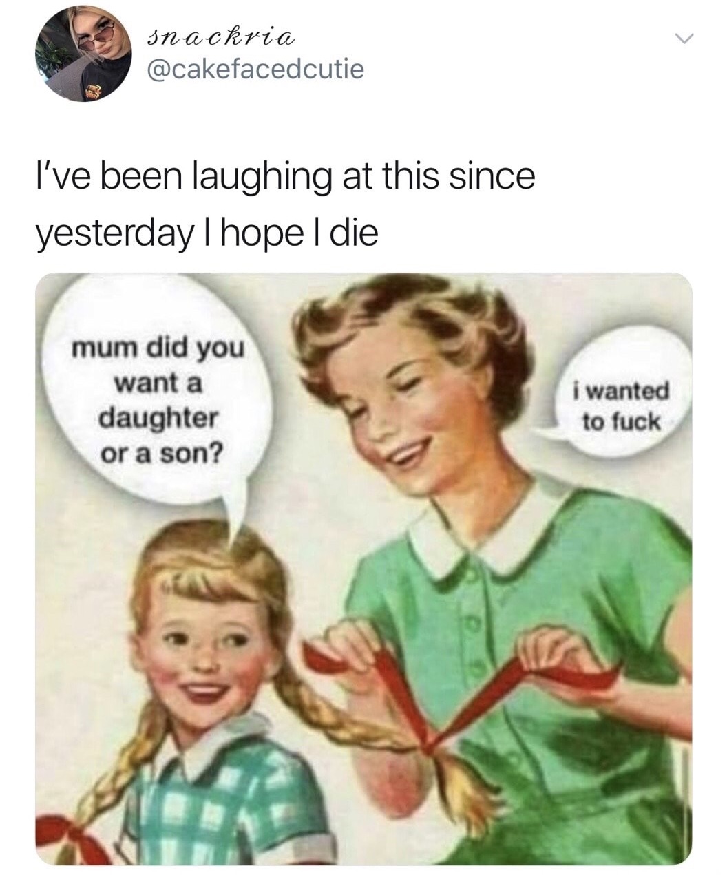 mum did you want a daughter - snackria I've been laughing at this since yesterday I hope I die mum did you want a daughter or a son? I wanted to fuck