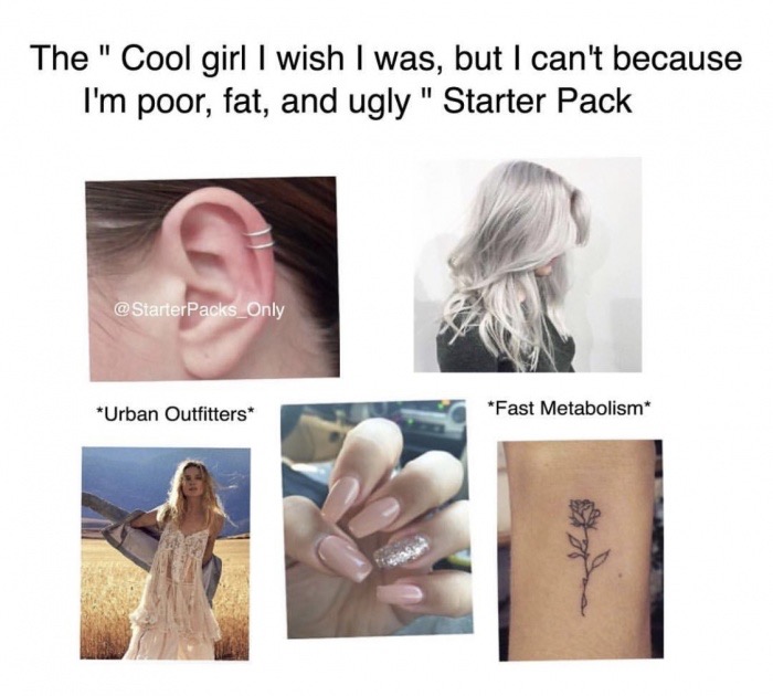 fat starter pack - The " Cool girl I wish I was, but I can't because I'm poor, fat, and ugly " Starter Pack Urban Outfitters Fast Metabolism