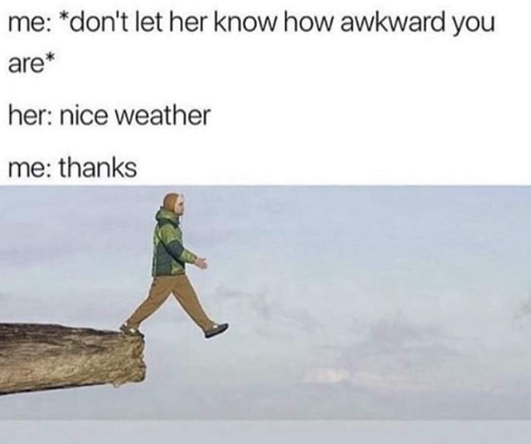 nice weather meme - me don't let her know how awkward you are her nice weather me thanks