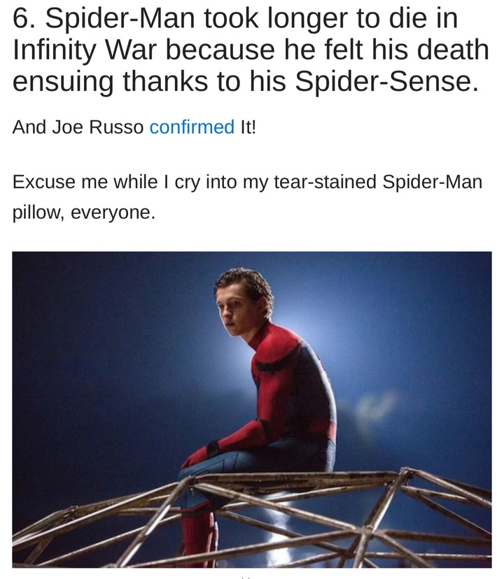 muscle - 6. SpiderMan took longer to die in Infinity War because he felt his death ensuing thanks to his SpiderSense. And Joe Russo confirmed It! Excuse me while I cry into my tearstained SpiderMan pillow, everyone.