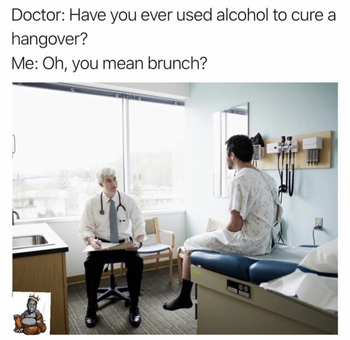 doctor patient exam room - Doctor Have you ever used alcohol to cure a hangover? Me Oh, you mean brunch?
