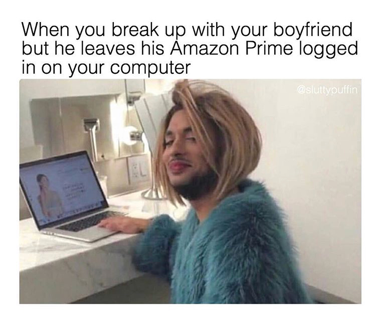 photo caption - When you break up with your boyfriend but he leaves his Amazon Prime logged in on your computer
