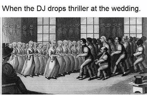 wedding memes - When the Dj drops thriller at the wedding.
