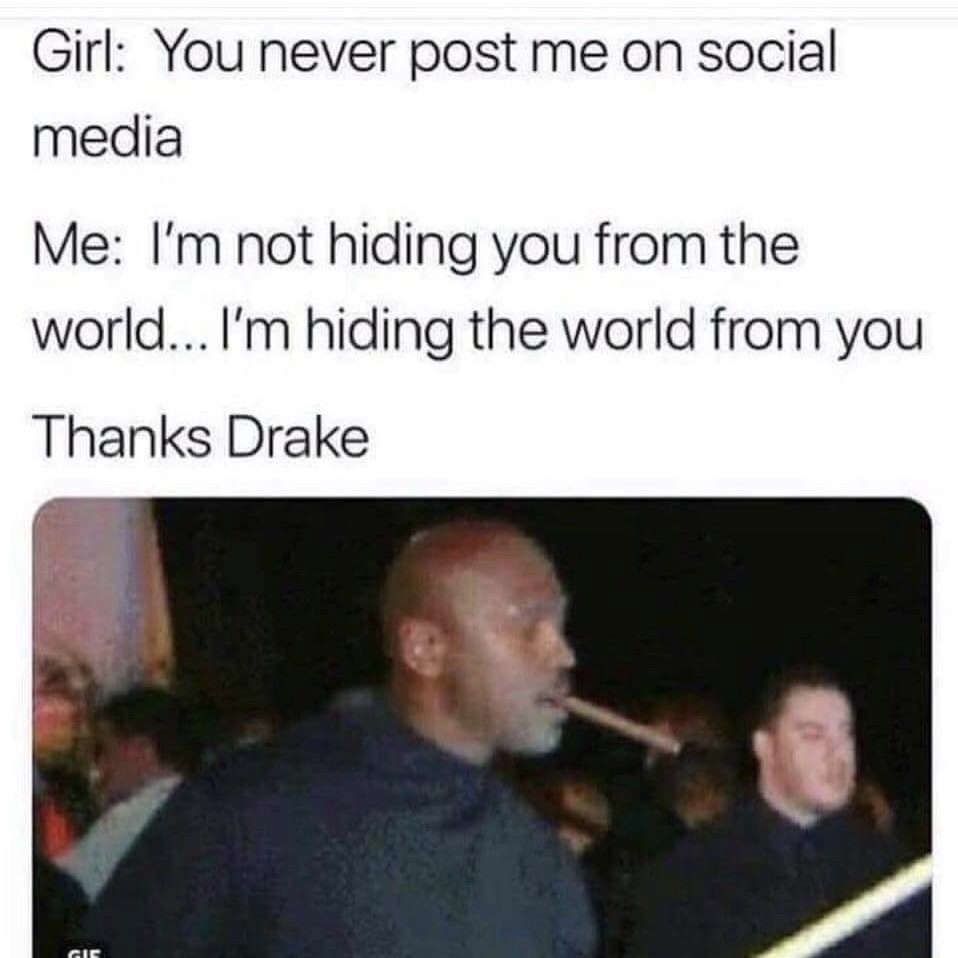 Drake about hiding the world from you, not hiding your from the world