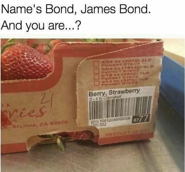 memes - berry strawberry meme - Name's Bond, James Bond. And you are...? Berry, Strawberry 2.4 lb Clamshell Salinas, Ca 93906 01 10812049005405 8777 20 032 Product Of Usa