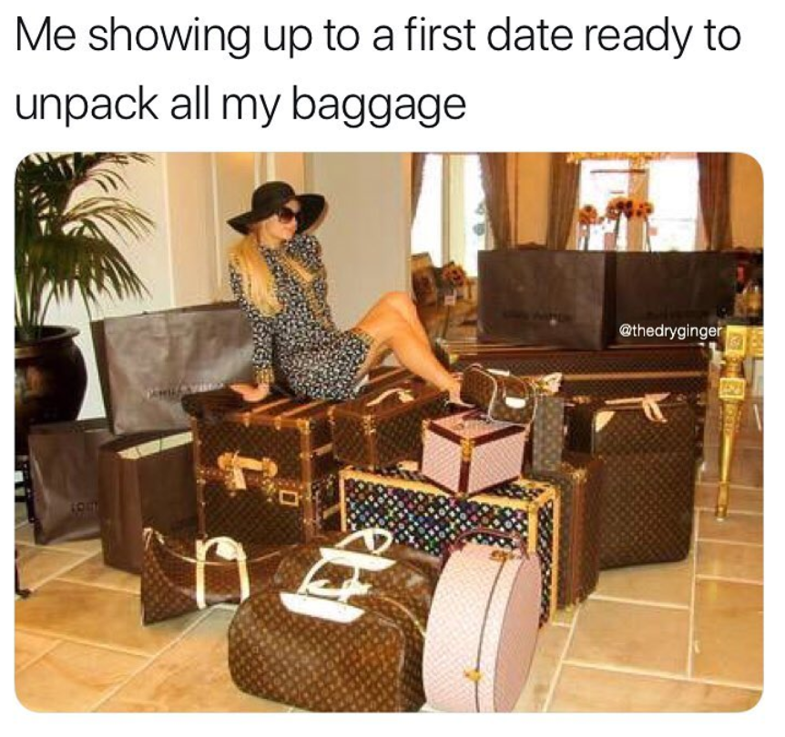 dank meme paris hilton louis vuitton luggage - Me showing up to a first date ready to unpack all my baggage De