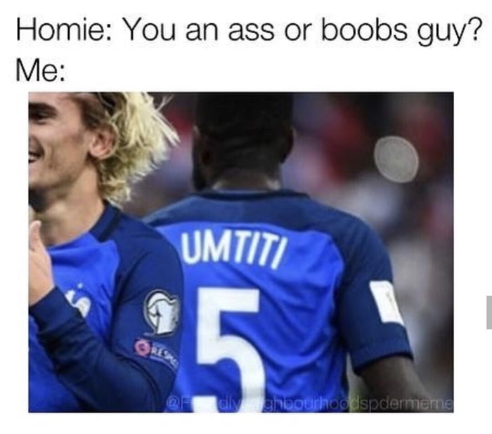 dank meme france football 2018 - Homie You an ass or boobs guy? Me Umtiti Dim hbourhoodspdermeme