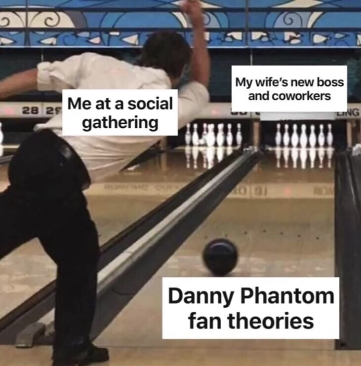 dank meme bowling meme - My wife's new boss and coworkers 28 29 Me at a social gathering Ung Danny Phantom fan theories