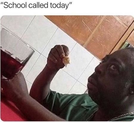 dank meme school called today - "School called today"