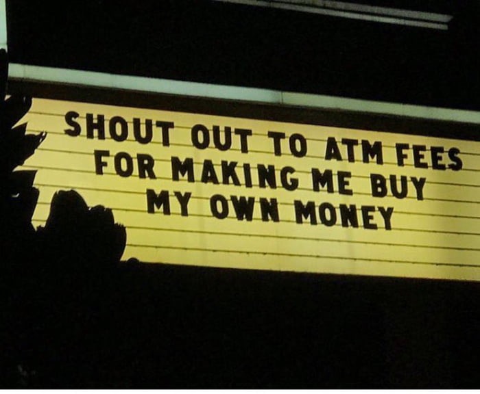 dank meme signage - Shout Out To Atm Fees For Making Me Buy My Own Money