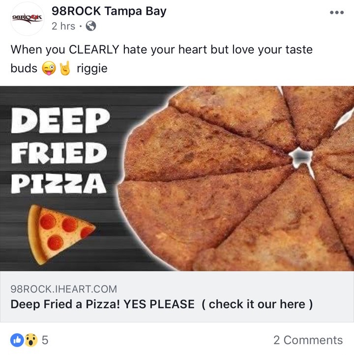 baked goods - Ssroom 98ROCK Tampa Bay 2 hrs. When you Clearly hate your heart but love your taste buds riggie Deep Fried Pizza 98ROCK.Iheart.Com Deep Fried a Pizza! Yes Please check it our here . 2