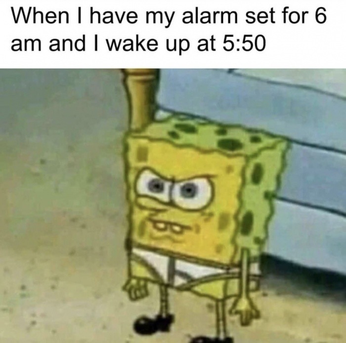 spongebob mad face meme - When I have my alarm set for 6 am and I wake up at