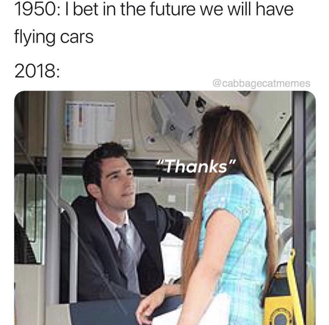memes - bus driver stock - 1950 I bet in the future we will have flying cars 2018 "Thanks"