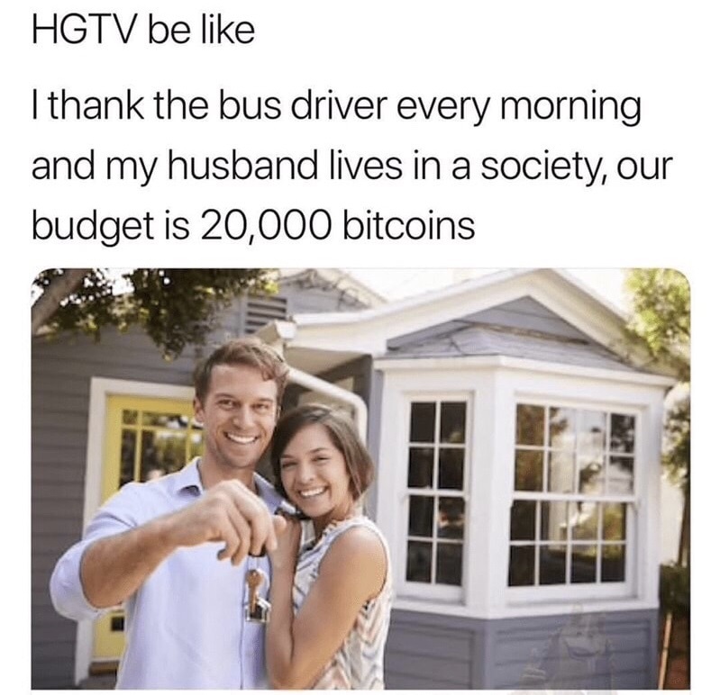 memes - real estate photo couple - Hgtv be I thank the bus driver every morning and my husband lives in a society, our budget is 20,000 bitcoins
