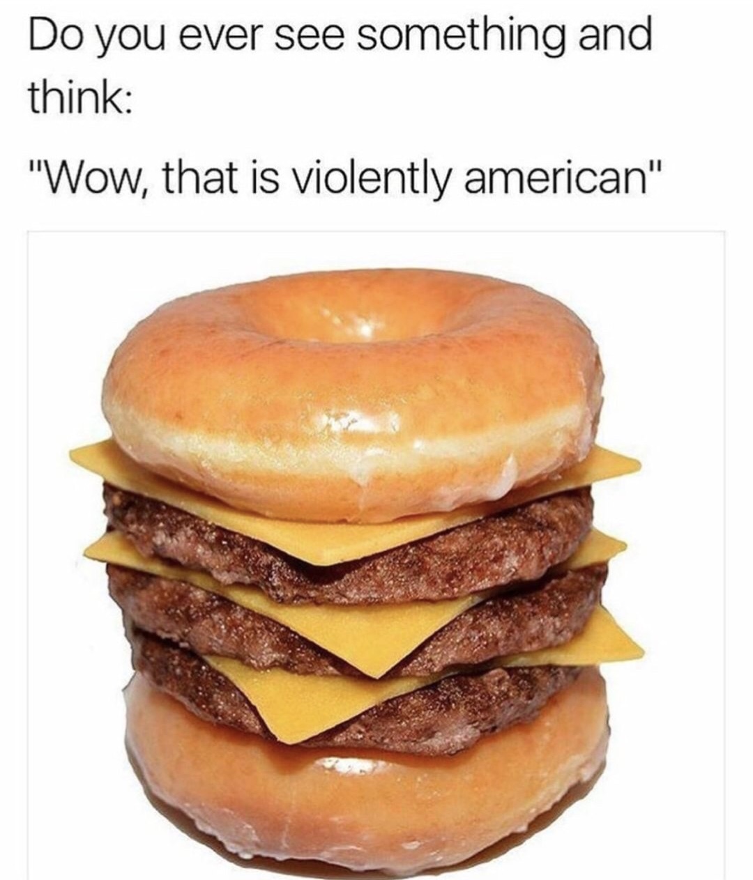 memes - violently american - Do you ever see something and think "Wow, that is violently american"