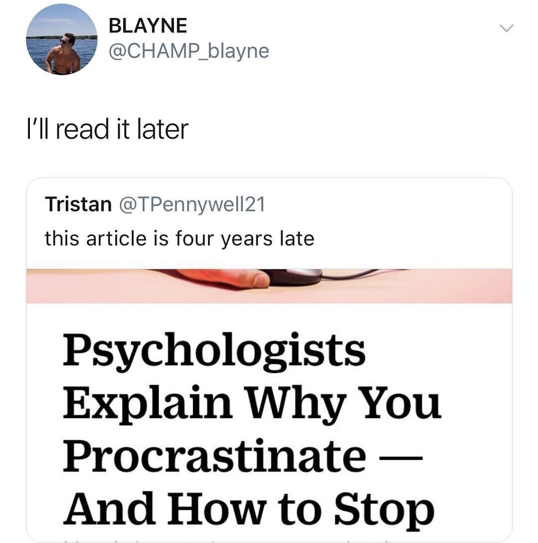 memes - angle - Blayne I'll read it later Tristan this article is four years late Psychologists Explain Why You Procrastinate And How to Stop
