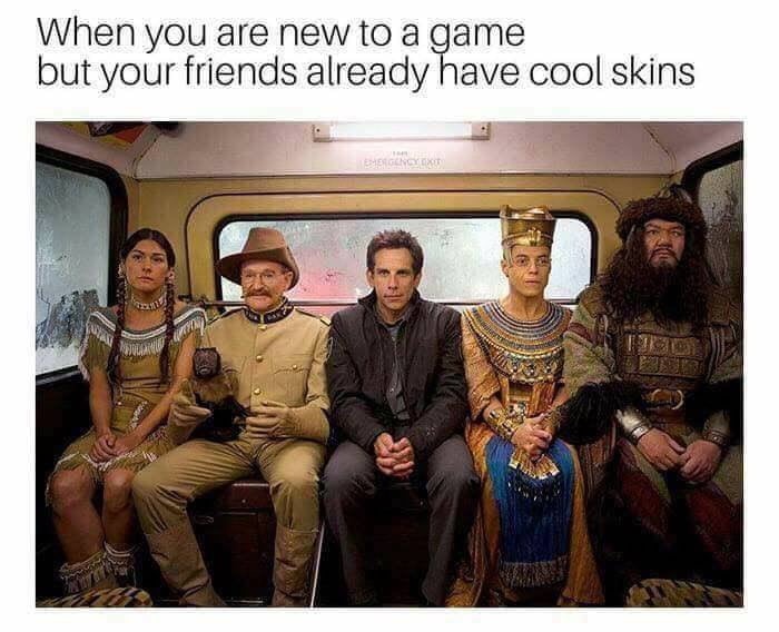 you are new to a game but your friends already have cool skins - When you are new to a game but your friends already have cool skins