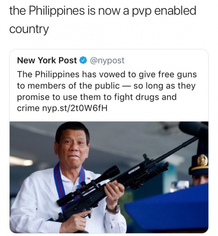 philippines is now a pvp enabled country - the Philippines is now a pvp enabled country New York Post The Philippines has vowed to give free guns to members of the public so long as they promise to use them to fight drugs and crime nyp.st2t0W6fH