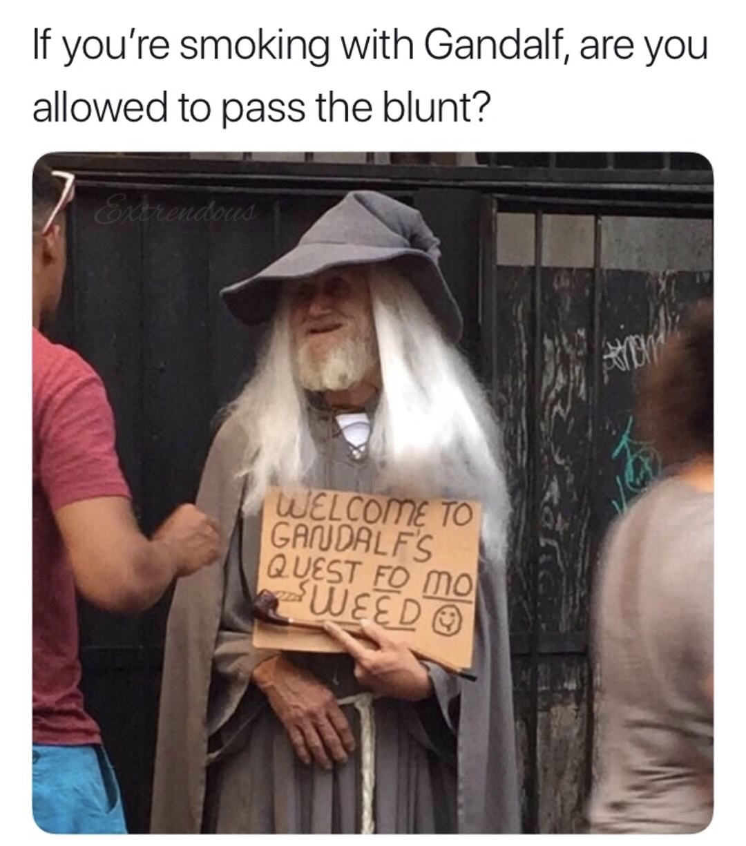 ganjalf the green - If you're smoking with Gandalf, are you allowed to pass the blunt? Errendous Welcome To Gandalfs Quest Fo Mo Weed
