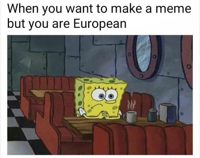 none of your friends are at work - When you want to make a meme but you are European