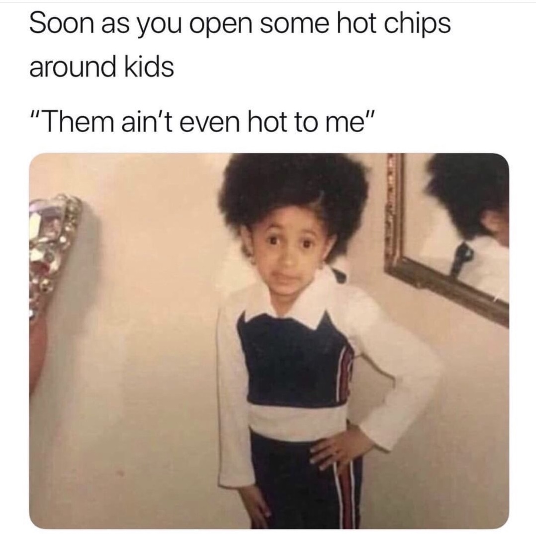 meme stream - Soon as you open some hot chips around kids "Them ain't even hot to me"