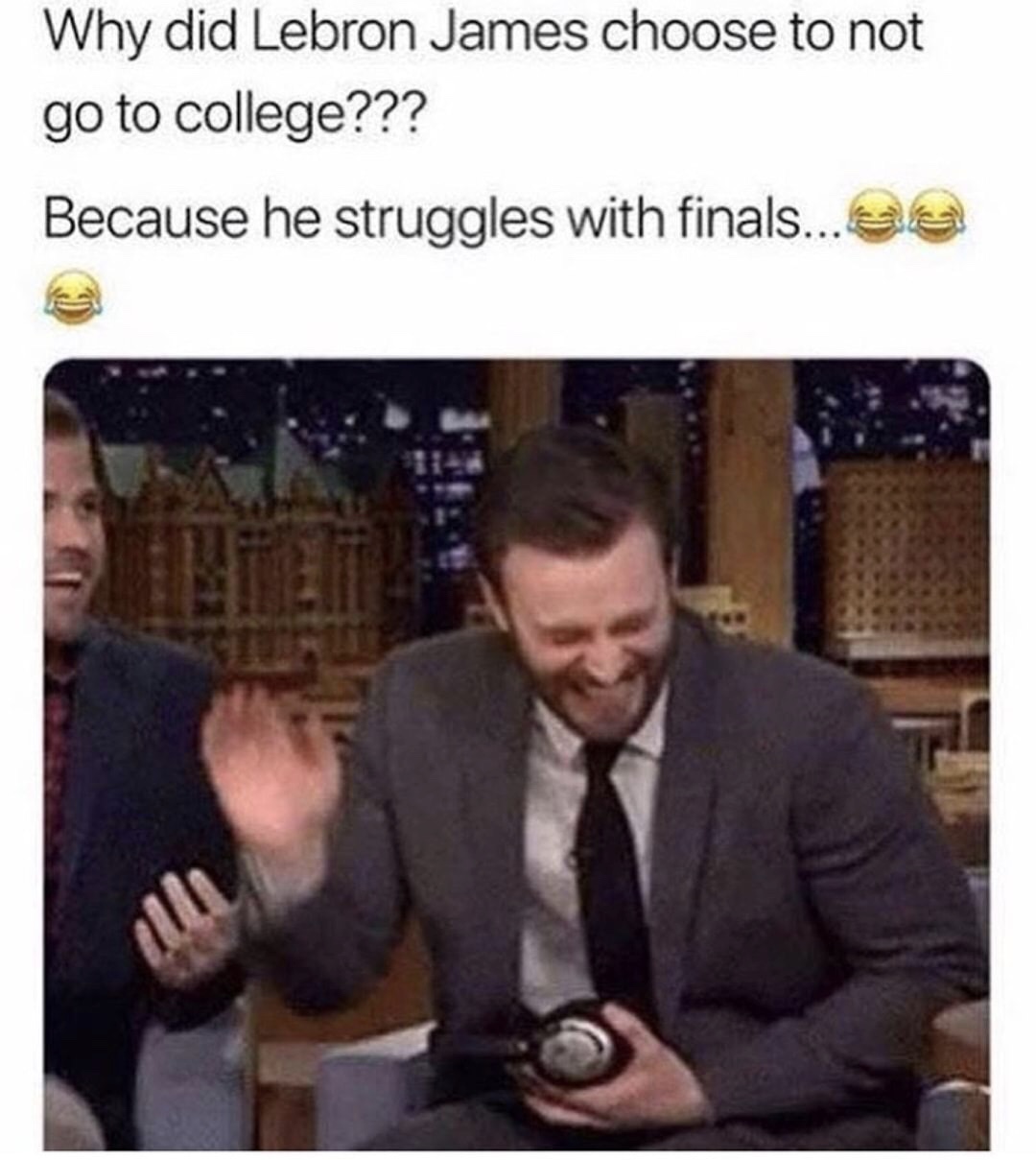 meme stream - photo caption - Why did Lebron James choose to not go to college??? Because he struggles with finals...ee a