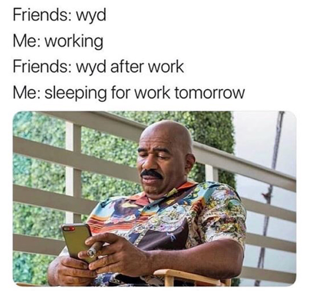 meme stream - sleeping for work tomorrow meme - Friends wyd Me working Friends wyd after work Me sleeping for work tomorrow