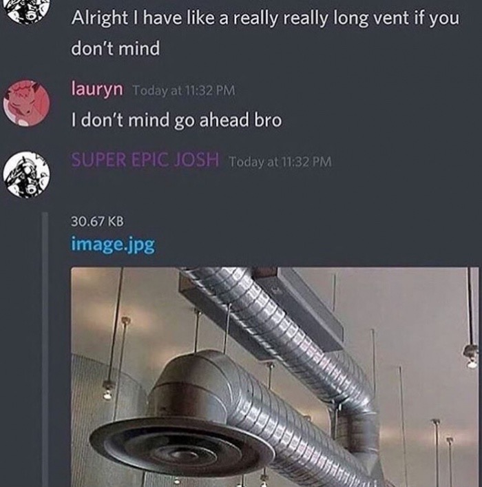 meme stream - air ducting - Alright I have a really really long vent if you don't mind lauryn Today at I don't mind go ahead bro Super Epic Josh Today at 30.67 Kb image.jpg