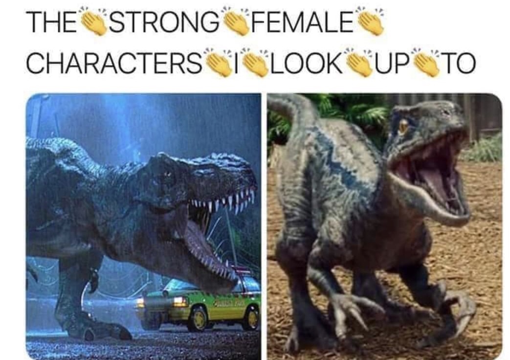 meme stream - jurassic park t rex - The Strong Female Characters To Look Up To