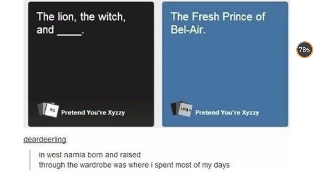 meme stream - multimedia - The lion, the witch, and The Fresh Prince of BelAir. 78% Pretend You're Xyzzy Pretend You're Xyzzy deardeerling in west narnia born and raised through the wardrobe was where i spent most of my days