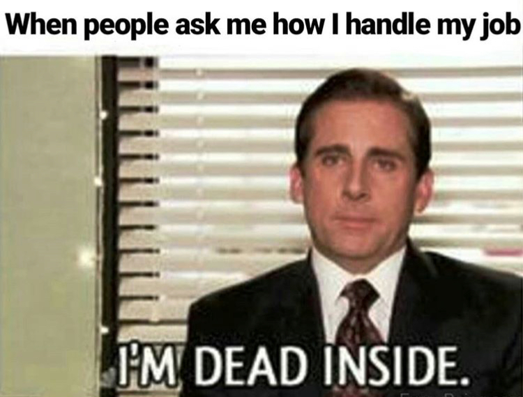dead inside - When people ask me how I handle my job I'M Dead Inside.