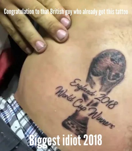 british memes 2018 - Congratulation to that British guy who already got this tattoo England 2018 World Cup Winners Biggest idiot 2018