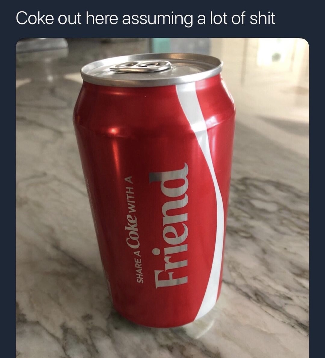 coca cola memes - Coke out here assuming a lot of shit A Coke With A Friena