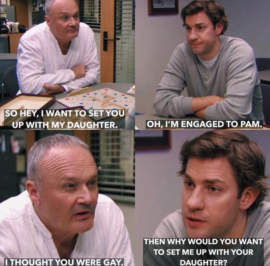 dank memes - your daughter meme - So Hey, I Want To Set You Up With My Daughter. Oh, I'M Engaged To Pam. 15 Then Why Would You Want To Set Me Up With Your Daughter? I Thought You Were Gay.