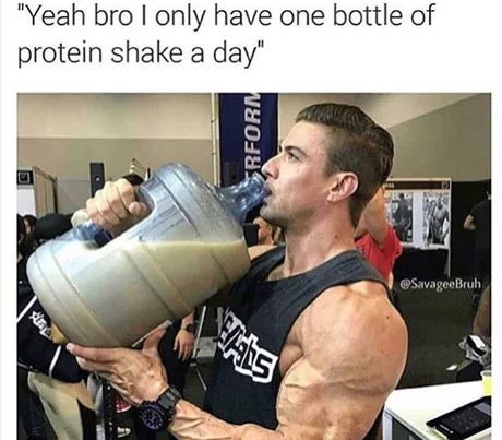 dank memes - protein meme - "Yeah bro I only have one bottle of protein shake a day" Srforn hs