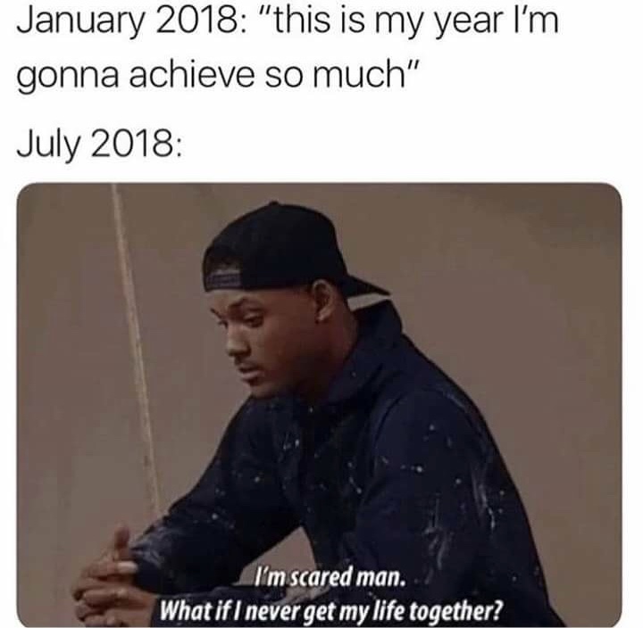 dank memes - will smith 2018 meme - "this is my year I'm gonna achieve so much" I'm scared man. What if I never get my life together?