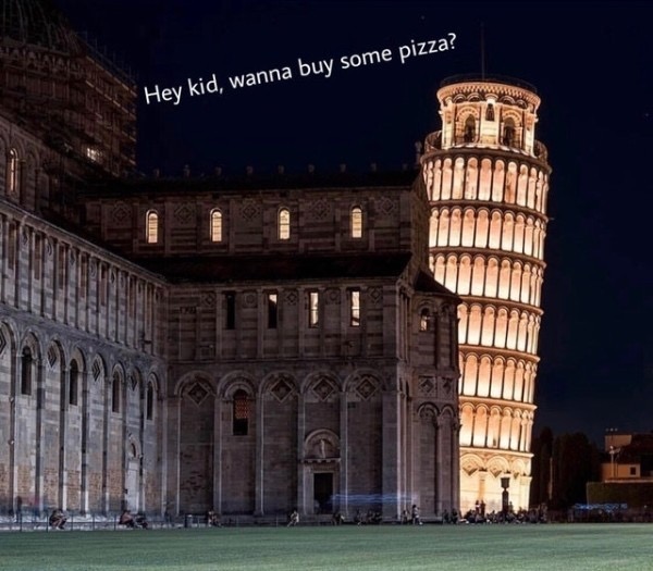 dank memes - piazza dei miracoli - Hey kid, wanna buy some pizza?