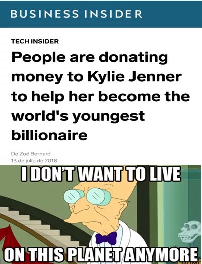 dank memes - live on this planet anymore - Business Insider Tech Insider People are donating money to Kylie Jenner to help her become the world's youngest billionaire De Zoe Bernard 13 de julio de 2018 I Don'T Want To Live On This Planet Anymore