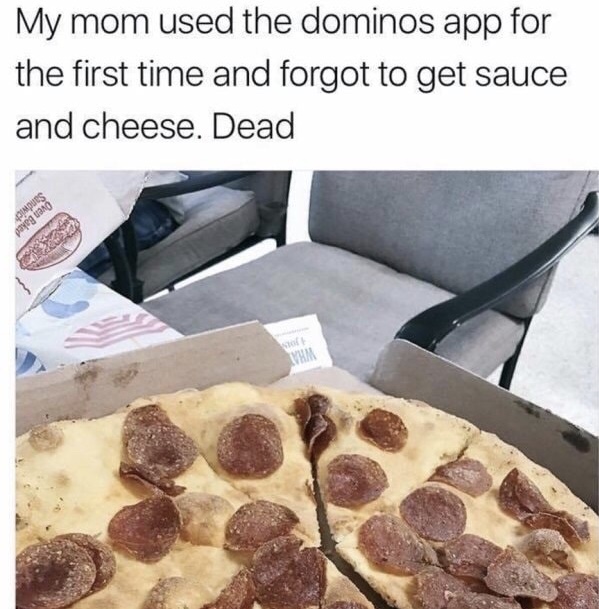 dank memes - pizza no cheese no sauce - My mom used the dominos app for the first time and forgot to get sauce and cheese. Dead compues payeg uang Vam