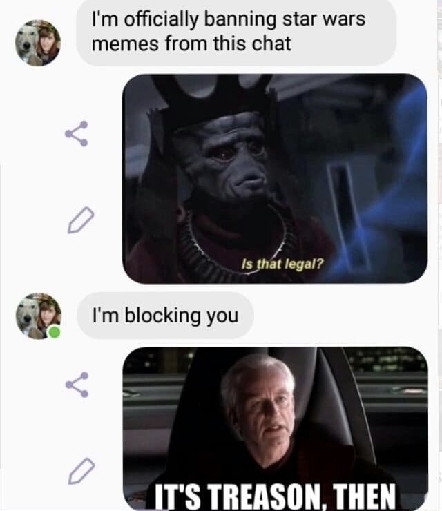 star wars memes - I'm officially banning star wars memes from this chat Is that legal? I'm blocking you It'S Treason, Then