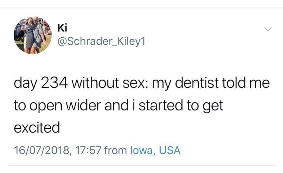 day 234 without sex my dentist told me to open wider and i started to get excited 16072018, from lowa, Usa