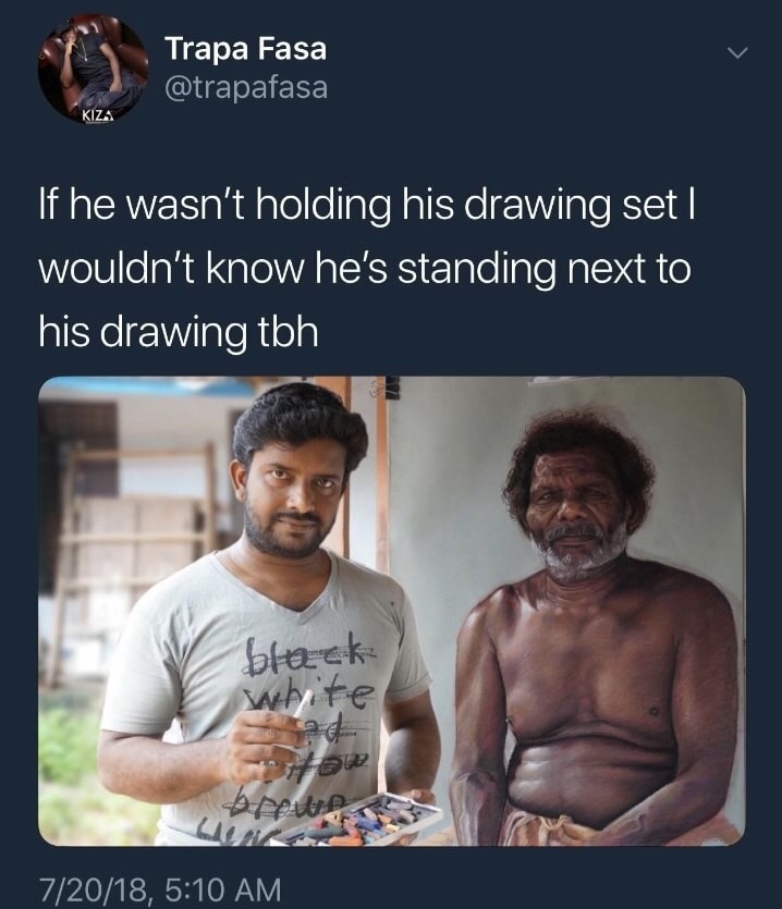 shit art meme - Trapa Fasa Kiza If he wasn't holding his drawing set | wouldn't know he's standing next to his drawing tbh black white browa 72018,