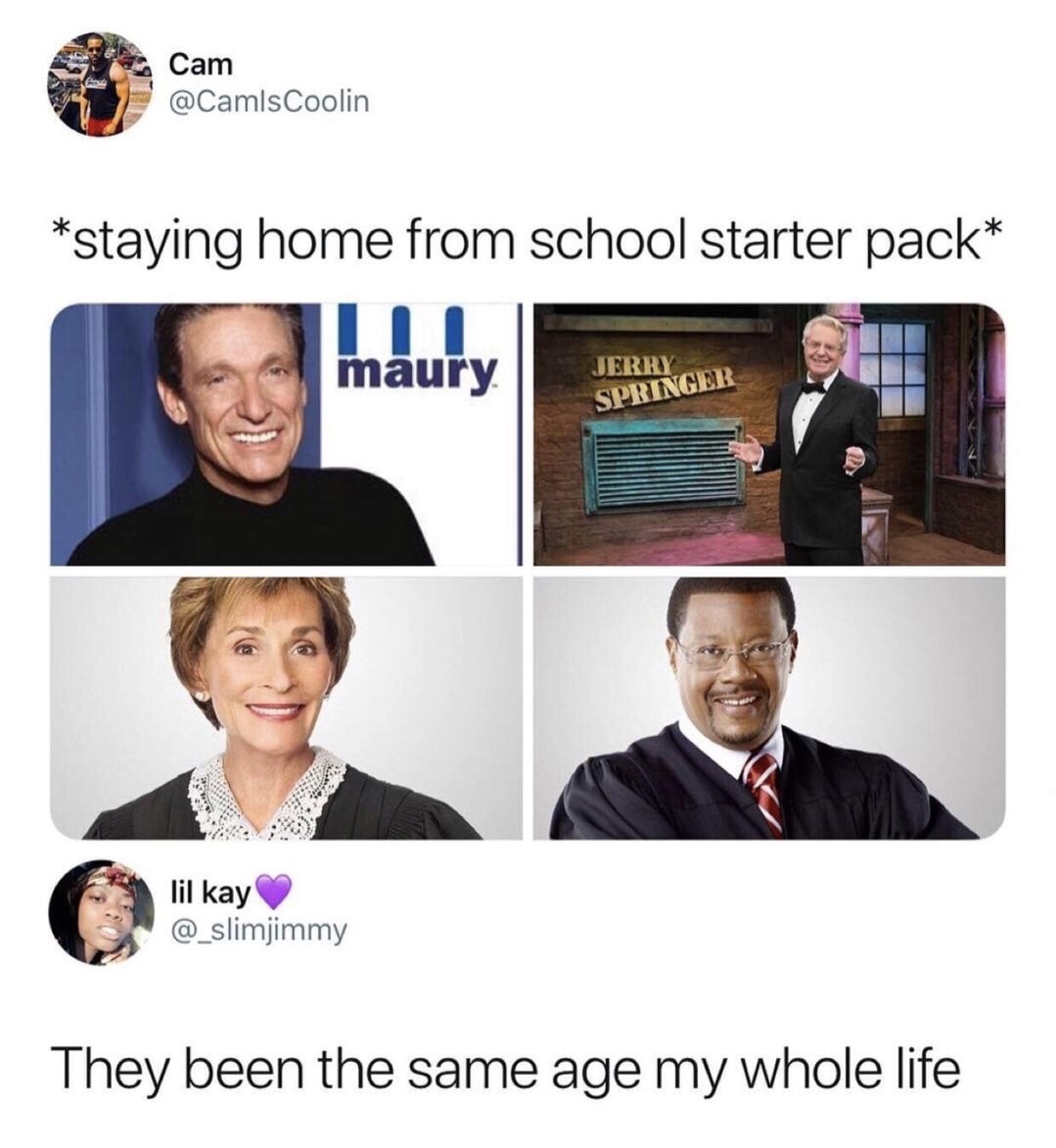 kids staying home from school meme - Cam staying home from school starter pack maury Jerry Springer lil kay They been the same age my whole life