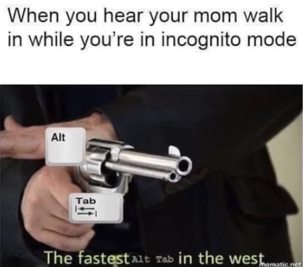 meme stream - fastest draw in the west meme - When you hear your mom walk in while you're in incognito mode Alt The fastest Alt Tab in the westematie.net